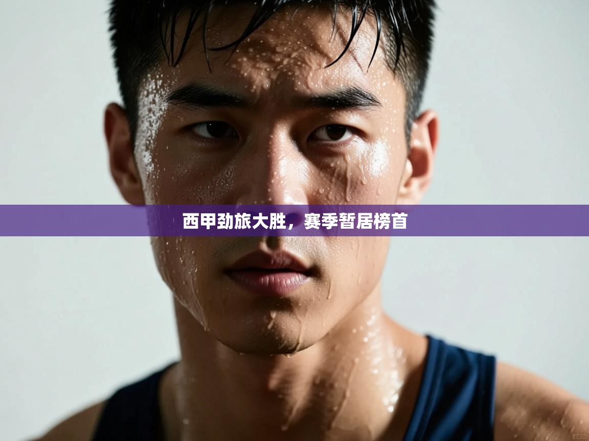 西甲劲旅大胜，赛季暂居榜首  第1张