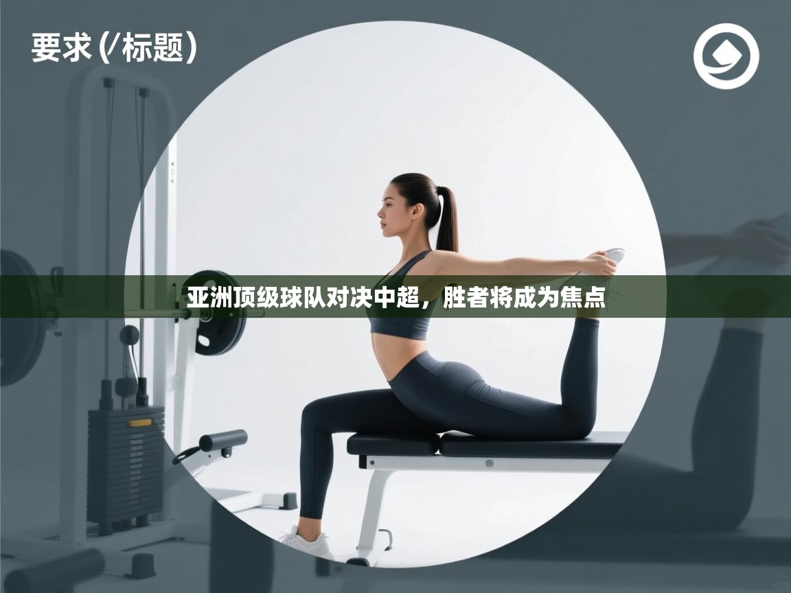 亚洲顶级球队对决中超，胜者将成为焦点  第1张