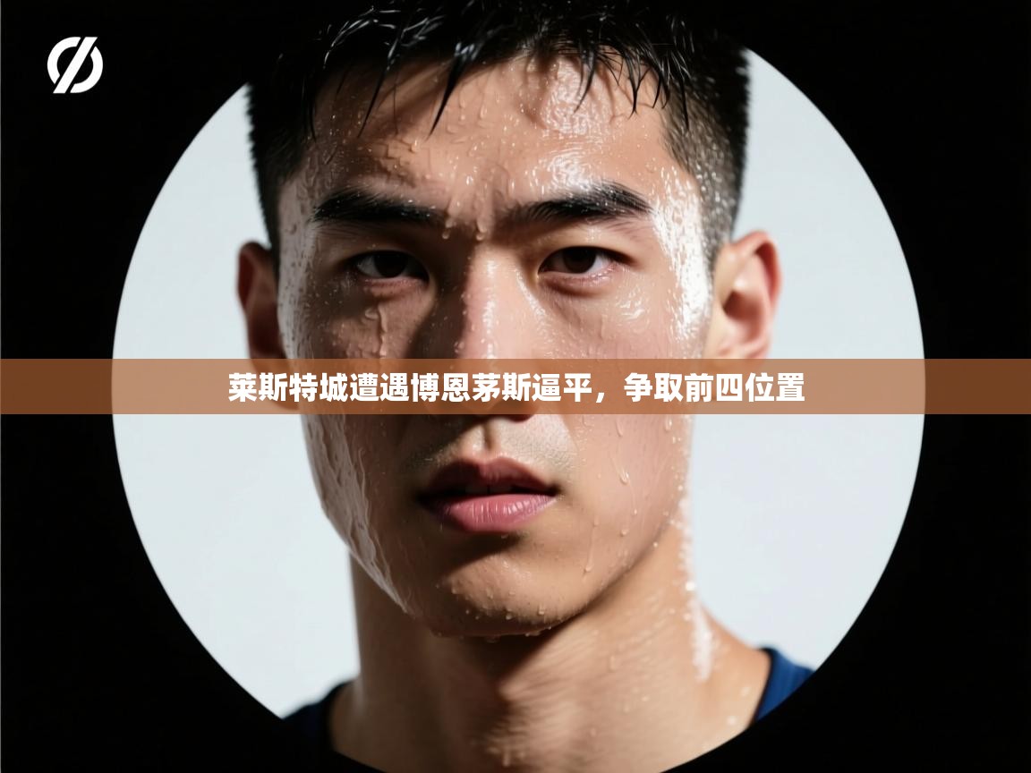 莱斯特城遭遇博恩茅斯逼平，争取前四位置  第1张