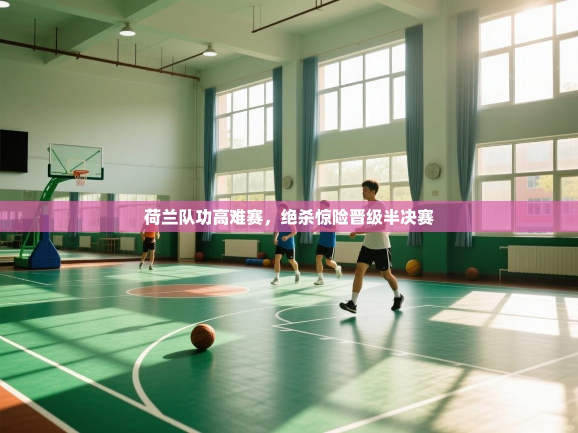 荷兰队功高难赛，绝杀惊险晋级半决赛  第2张